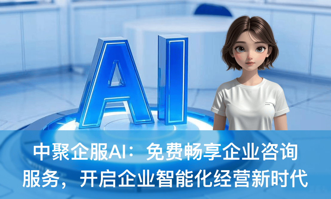 中聚企服AI 免費(fèi)暢享企業(yè)咨詢服務(wù)，開(kāi)啟企業(yè)智能化經(jīng)營(yíng)新時(shí)代